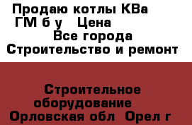 Продаю котлы КВа 1.74 ГМ б/у › Цена ­ 350 000 - Все города Строительство и ремонт » Строительное оборудование   . Орловская обл.,Орел г.